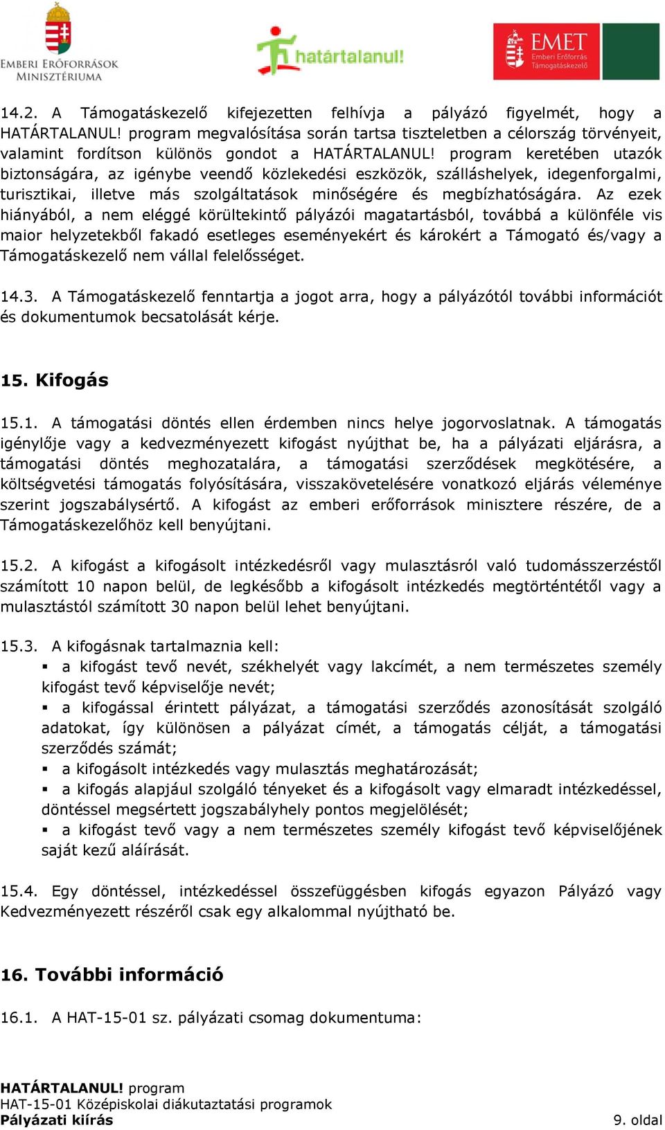 Az ezek hiányából, a nem eléggé körültekintő pályázói magatartásból, továbbá a különféle vis maior helyzetekből fakadó esetleges eseményekért és károkért a Támogató és/vagy a Támogatáskezelő nem