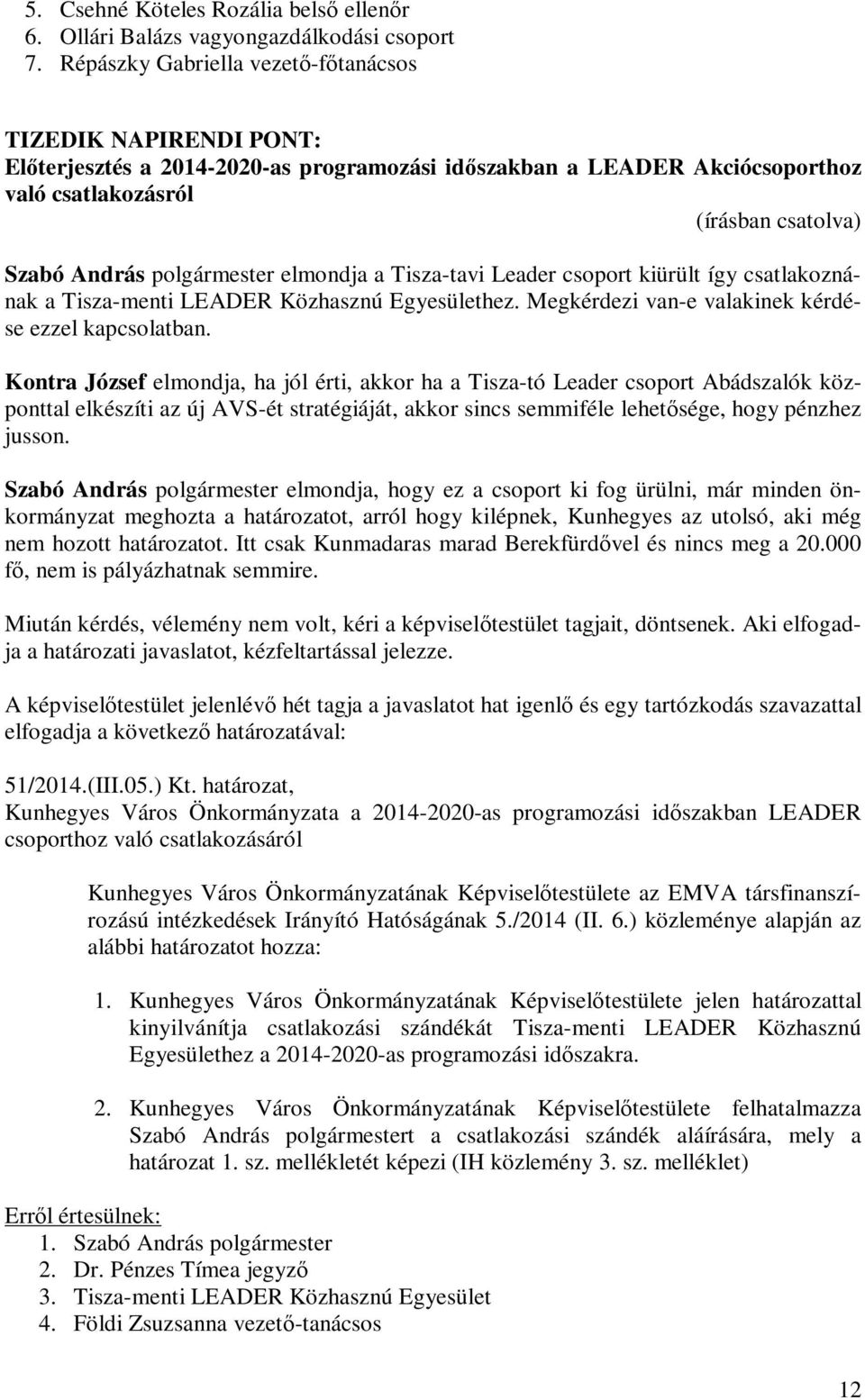 Tisza-tavi Leader csoport kiürült így csatlakoznának a Tisza-menti LEADER Közhasznú Egyesülethez. Megkérdezi van-e valakinek kérdése ezzel kapcsolatban.