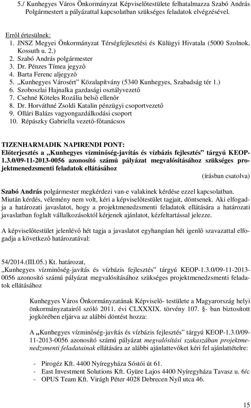 Kunhegyes Városért Közalapítvány (5340 Kunhegyes, Szabadság tér 1.) 6. Szoboszlai Hajnalka gazdasági osztályvezető 7. Csehné Köteles Rozália belső ellenőr 8. Dr.