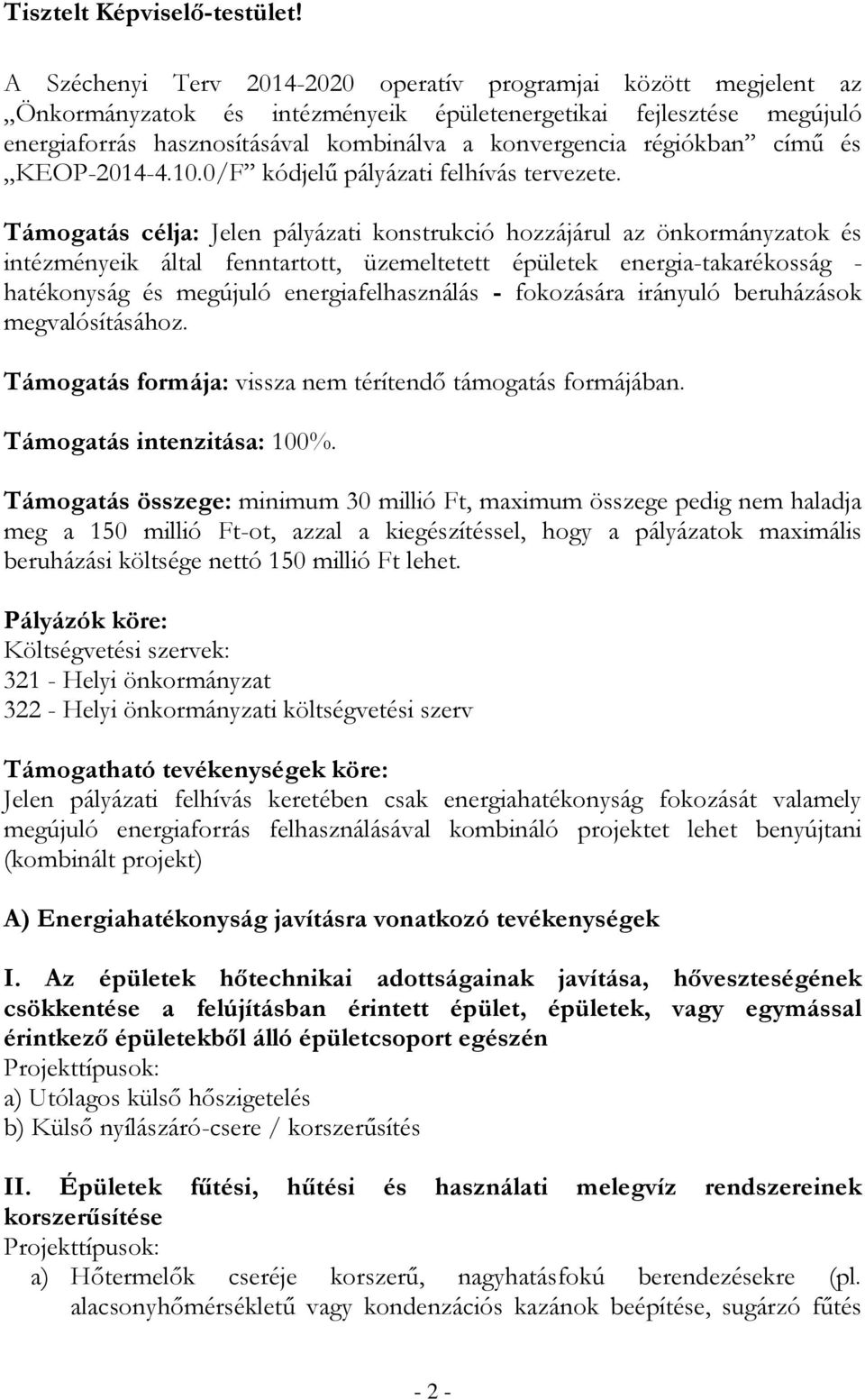 fokozására irányuló beruházások megvalósításához. Támogatás formája: vissza nem térítendő támogatás formájában. Támogatás intenzitása: 100%.