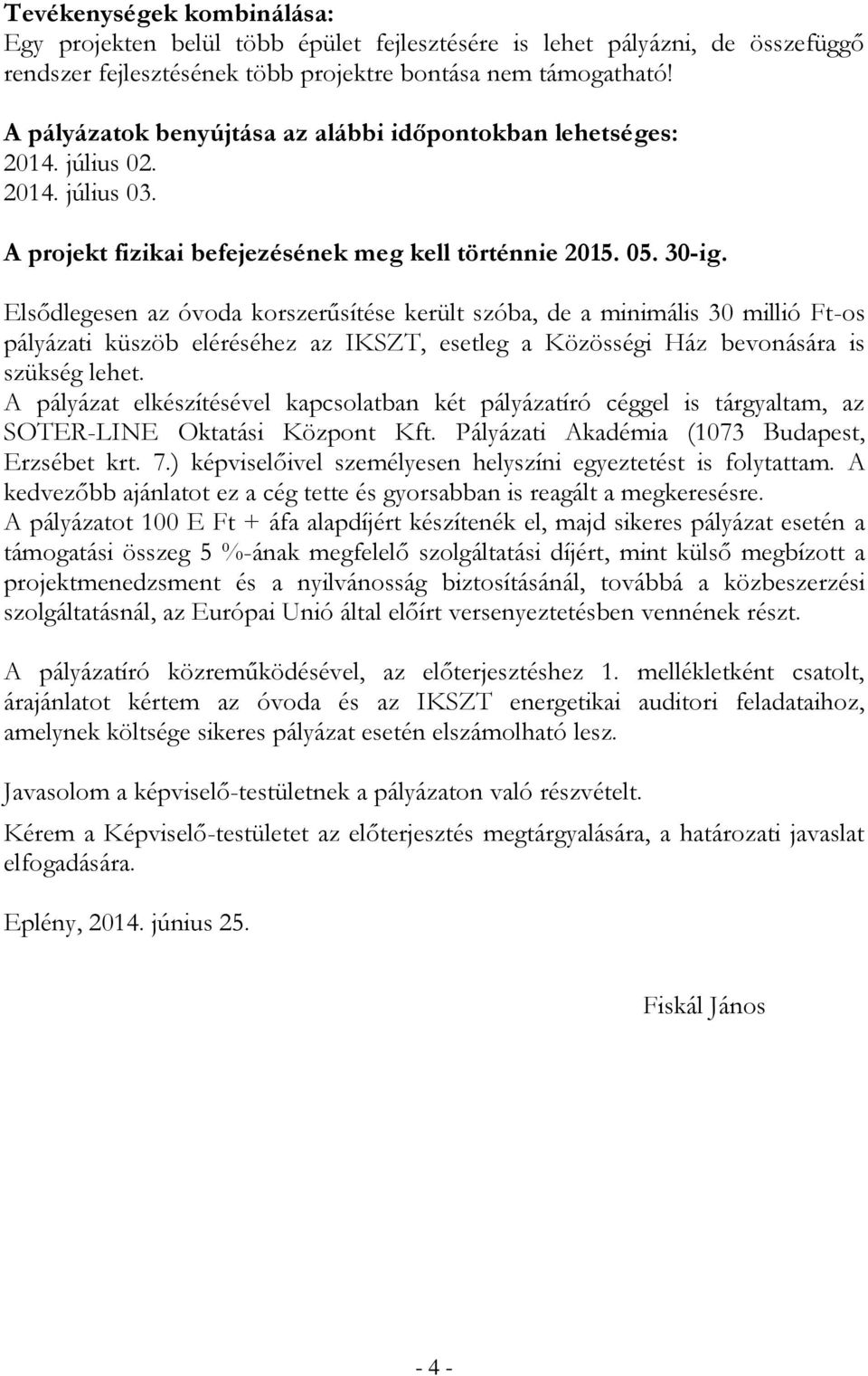 Elsődlegesen az óvoda korszerűsítése került szóba, de a minimális 30 millió Ft-os pályázati küszöb eléréséhez az IKSZT, esetleg a Közösségi Ház bevonására is szükség lehet.