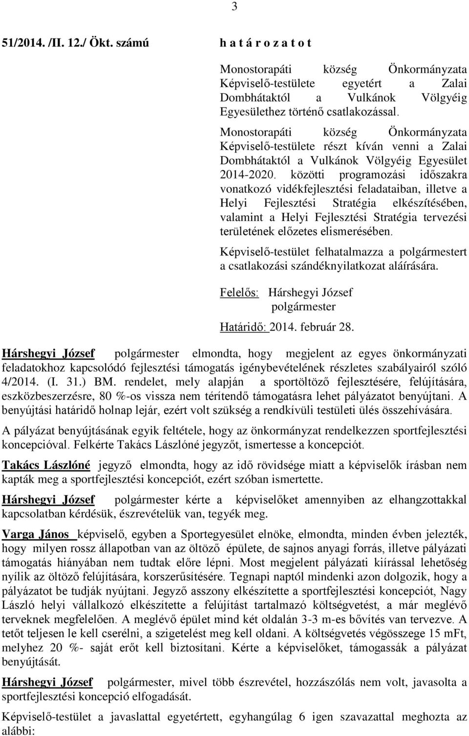 közötti programozási időszakra vonatkozó vidékfejlesztési feladataiban, illetve a Helyi Fejlesztési Stratégia elkészítésében, valamint a Helyi Fejlesztési Stratégia tervezési területének előzetes