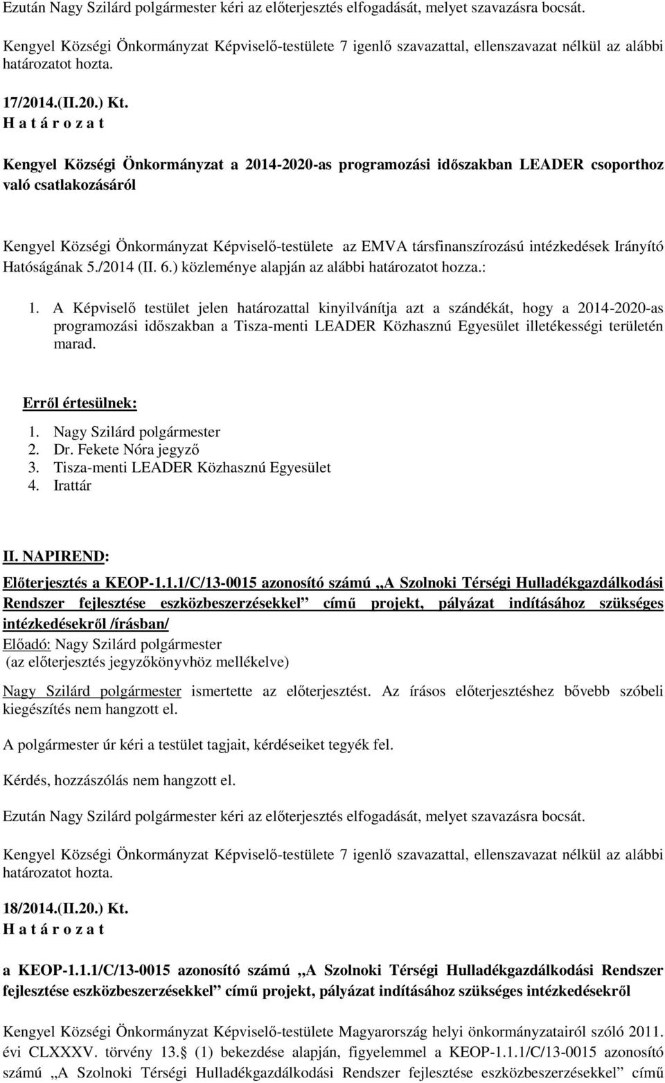 H a t á r o z a t Kengyel Községi Önkormányzat a 2014-2020-as programozási időszakban LEADER csoporthoz való csatlakozásáról Kengyel Községi Önkormányzat Képviselő-testülete az EMVA