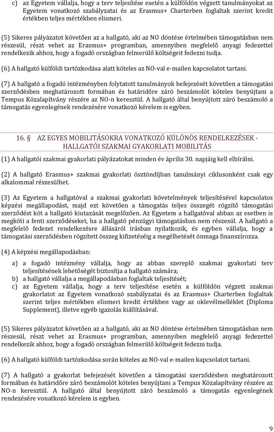 (5) Sikeres pályázatot követően az a hallgató, aki az NO döntése értelmében támogatásban nem részesül, részt vehet az Erasmus+ programban, amennyiben megfelelő anyagi fedezettel rendelkezik ahhoz,