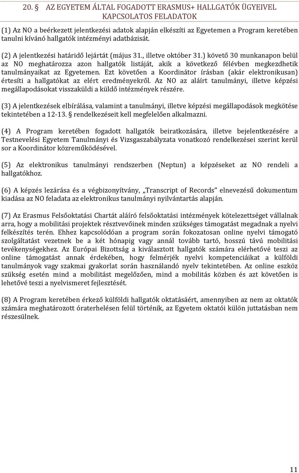 ) követő 30 munkanapon belül az NO meghatározza azon hallgatók listáját, akik a következő félévben megkezdhetik tanulmányaikat az Egyetemen.