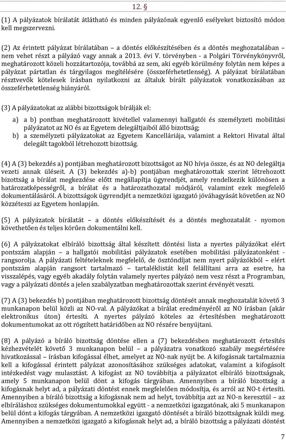 törvényben - a Polgári Törvénykönyvről, meghatározott közeli hozzátartozója, továbbá az sem, aki egyéb körülmény folytán nem képes a pályázat pártatlan és tárgyilagos megítélésére