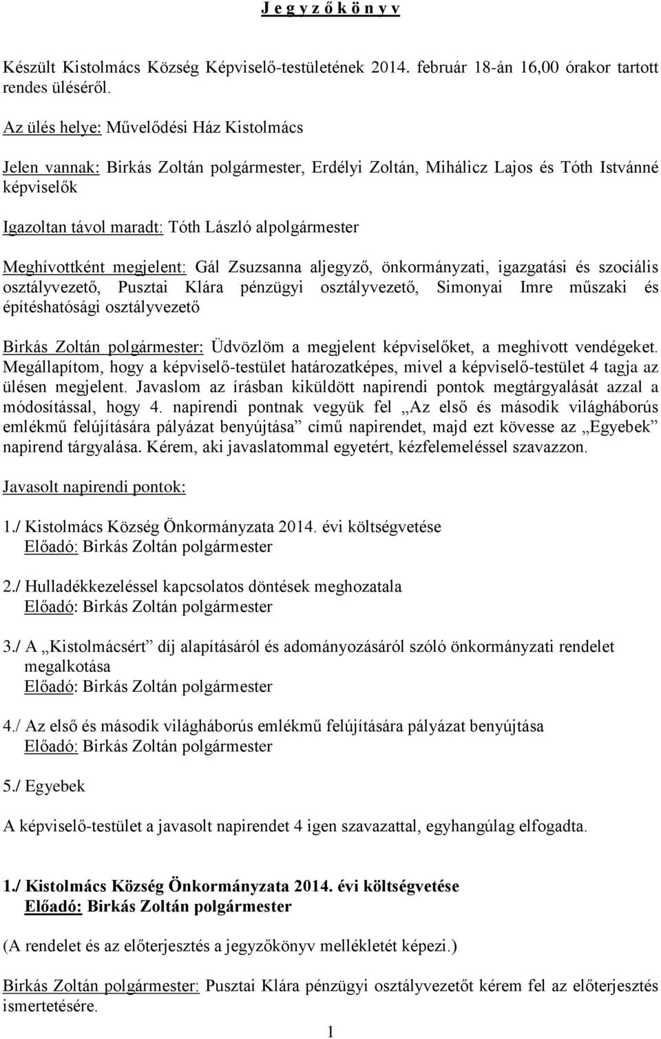 Meghívottként megjelent: Gál Zsuzsanna aljegyző, önkormányzati, igazgatási és szociális osztályvezető, Pusztai Klára pénzügyi osztályvezető, Simonyai Imre műszaki és építéshatósági osztályvezető