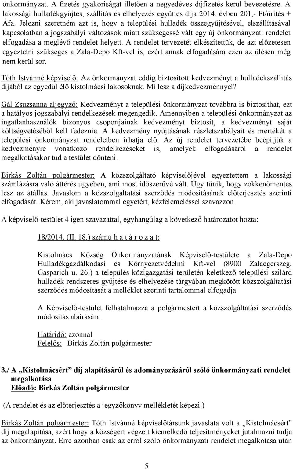 rendelet helyett. A rendelet tervezetét elkészítettük, de azt előzetesen egyeztetni szükséges a Zala-Depo Kft-vel is, ezért annak elfogadására ezen az ülésen még nem kerül sor.