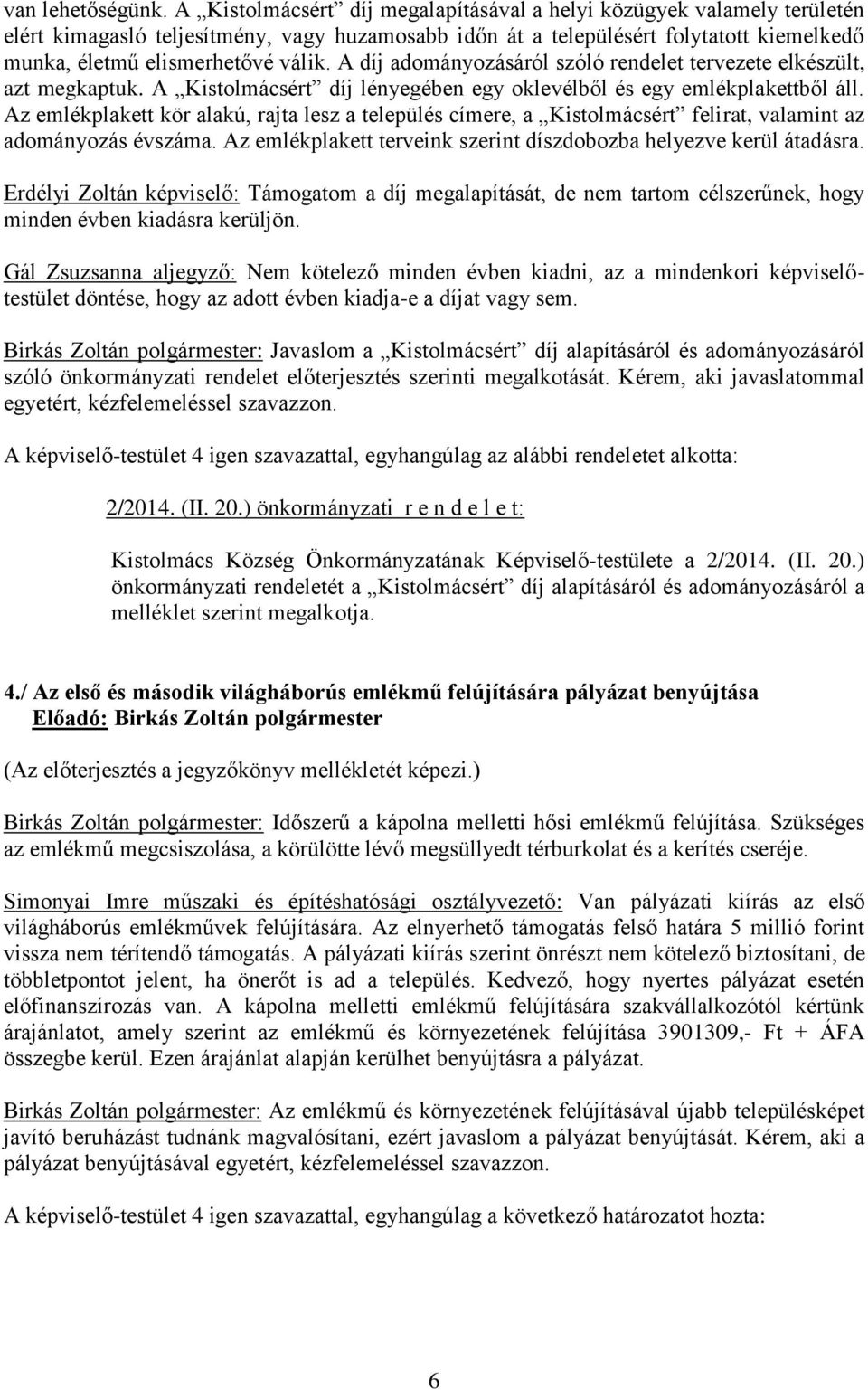 A díj adományozásáról szóló rendelet tervezete elkészült, azt megkaptuk. A Kistolmácsért díj lényegében egy oklevélből és egy emlékplakettből áll.