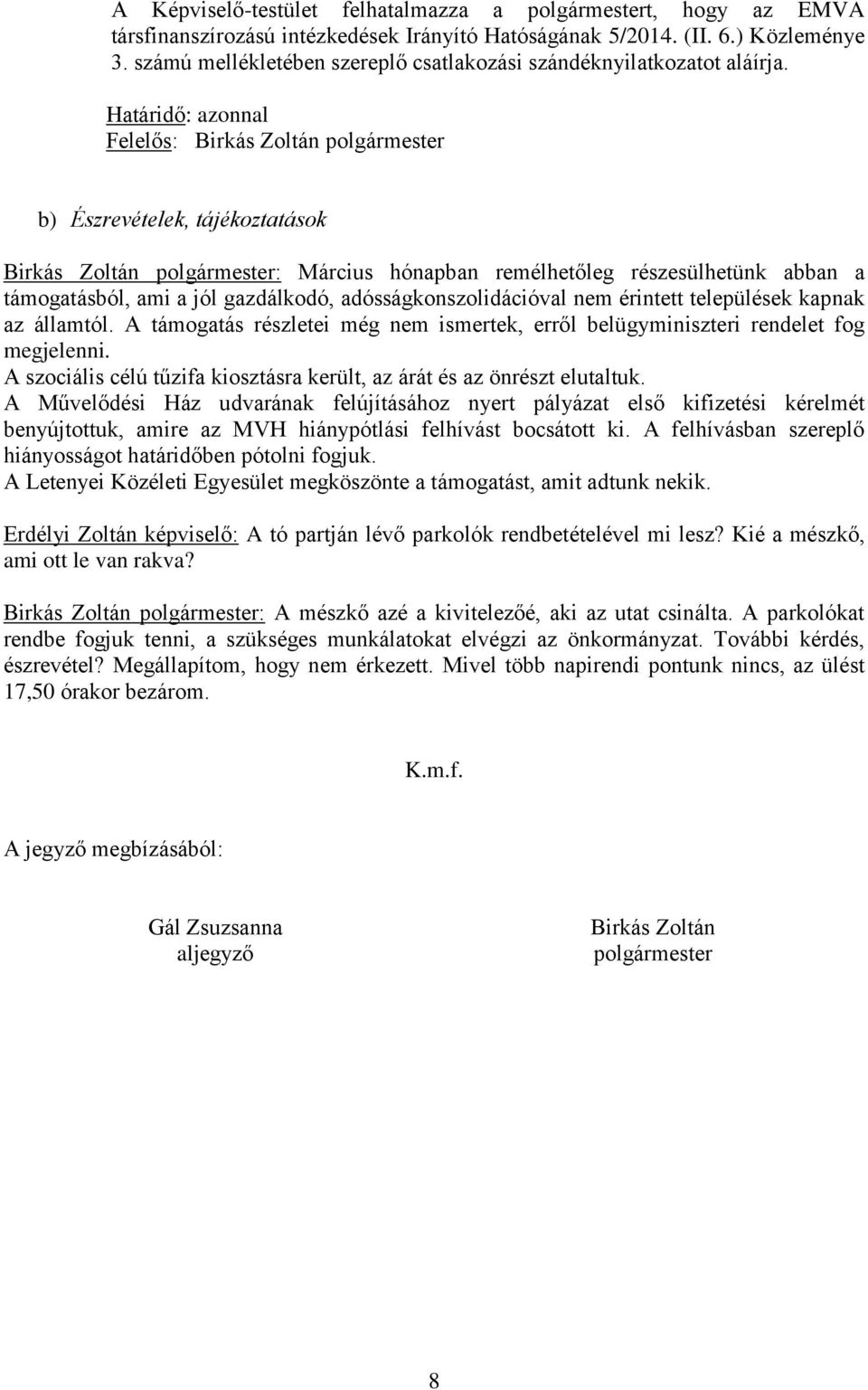 Határidő: azonnal Felelős: Birkás Zoltán polgármester b) Észrevételek, tájékoztatások Birkás Zoltán polgármester: Március hónapban remélhetőleg részesülhetünk abban a támogatásból, ami a jól