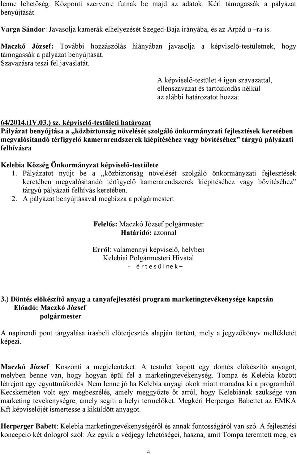 ) sz. képviselő-testületi határozat Pályázat benyújtása a közbiztonság növelését szolgáló önkormányzati fejlesztések keretében megvalósítandó térfigyelő kamerarendszerek kiépítéséhez vagy bővítéséhez