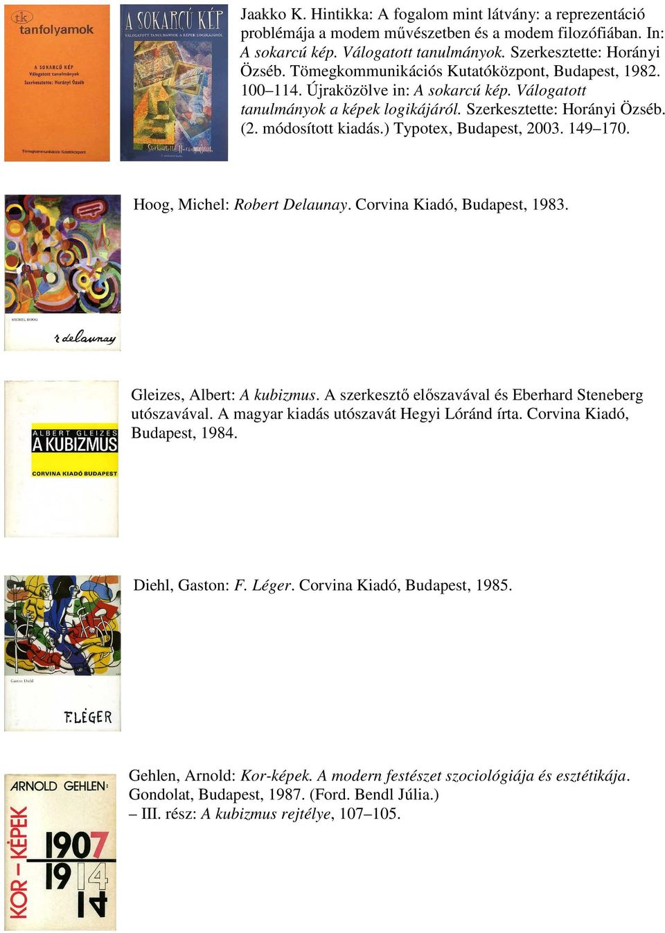 ) Typotex, Budapest, 2003. 149 170. Hoog, Michel: Robert Delaunay. Corvina Kiadó, Budapest, 1983. Gleizes, Albert: A kubizmus. A szerkesztő előszavával és Eberhard Steneberg utószavával.