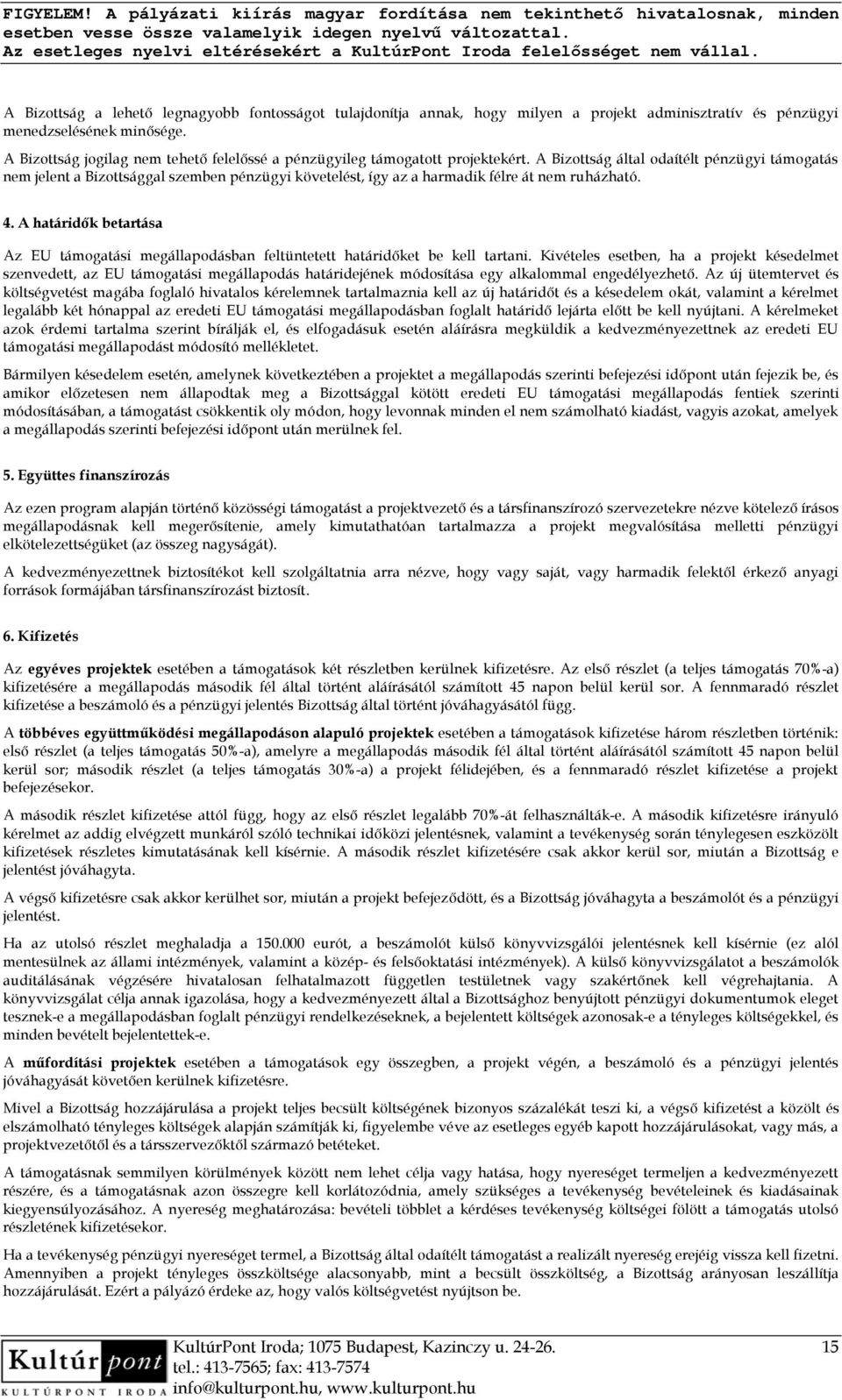 A Bizottság által odaítélt pénzügyi támogatás nem jelent a Bizottsággal szemben pénzügyi követelést, így az a harmadik félre át nem ruházható. 4.