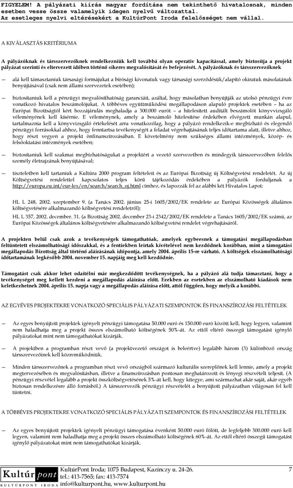 A pályázóknak és társszervezőknek alá kell támasztaniuk társasági formájukat a bírósági kivonatuk vagy társasági szerződésük/alapító okiratuk másolatának benyújtásával (csak nem állami szervezetek