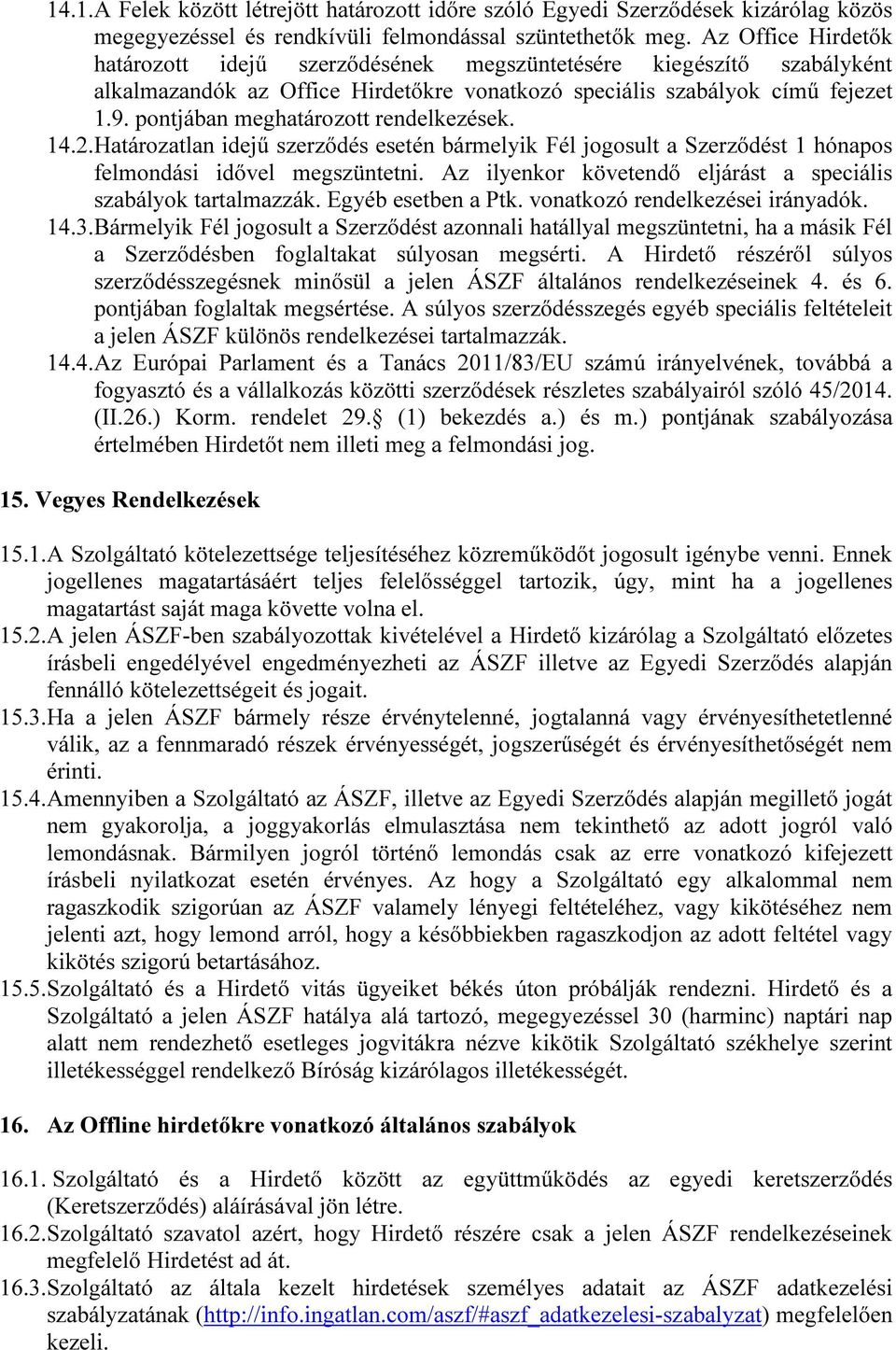 pontjában meghatározott rendelkezések. 14.2.Határozatlan idejű szerződés esetén bármelyik Fél jogosult a Szerződést 1 hónapos felmondási idővel megszüntetni.