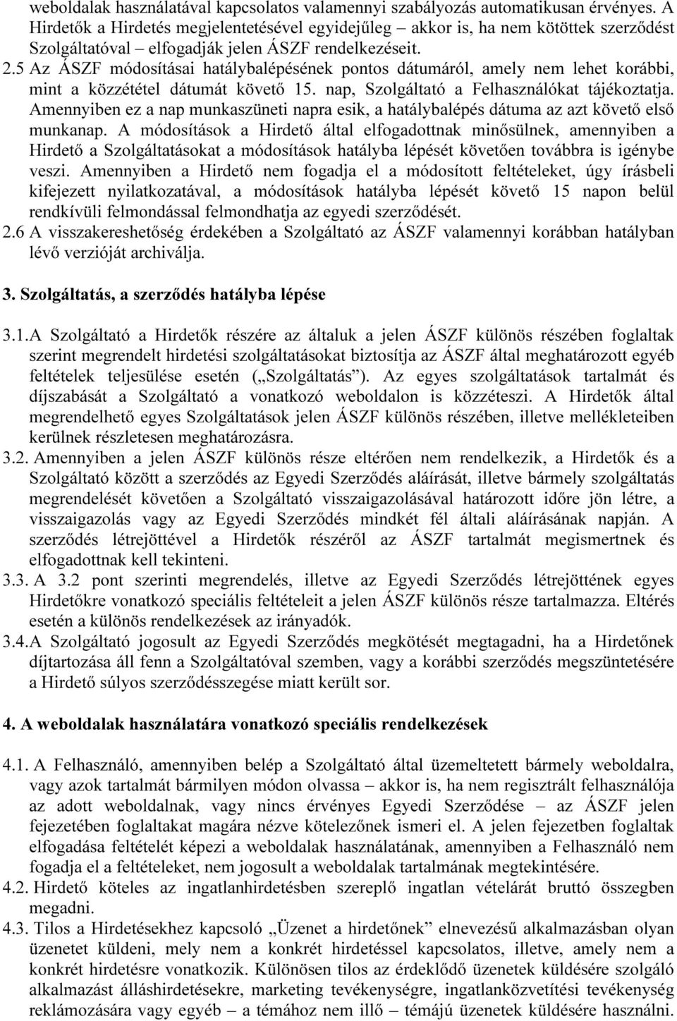 5 Az ÁSZF módosításai hatálybalépésének pontos dátumáról, amely nem lehet korábbi, mint a közzététel dátumát követő 15. nap, Szolgáltató a Felhasználókat tájékoztatja.