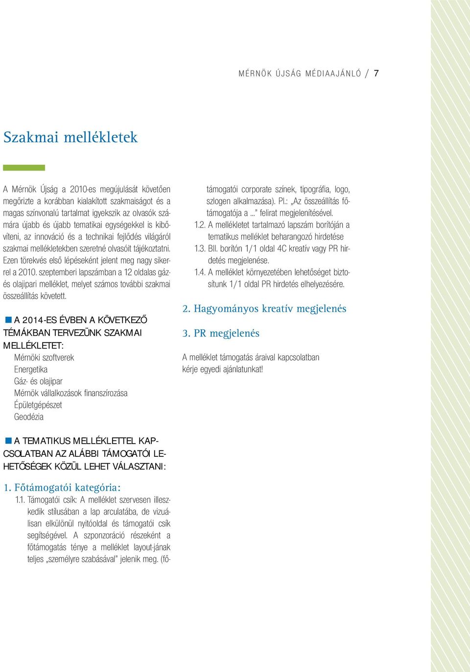 Ezen törekvés első lépéseként jelent meg nagy sikerrel a 2010. szeptemberi lapszámban a 12 oldalas gázés olajipari melléklet, melyet számos további szakmai összeállítás követett.