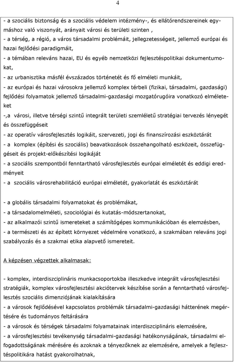 történetét és fı elméleti munkáit, - az európai és hazai városokra jellemzı komplex térbeli (fizikai, társadalmi, gazdasági) fejlıdési folyamatok jellemzı társadalmi-gazdasági mozgatórugóira