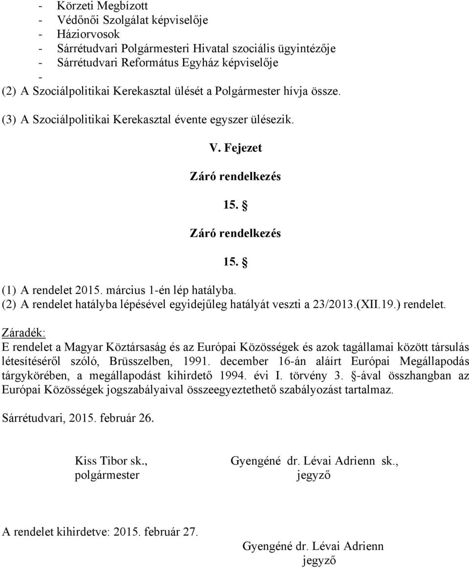 március 1-én lép hatályba. (2) A rendelet hatályba lépésével egyidejűleg hatályát veszti a 23/2013.(XII.19.) rendelet.