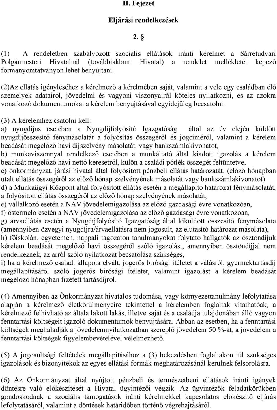 (2)Az ellátás igényléséhez a kérelmező a kérelmében saját, valamint a vele egy családban élő személyek adatairól, jövedelmi és vagyoni viszonyairól köteles nyilatkozni, és az azokra vonatkozó