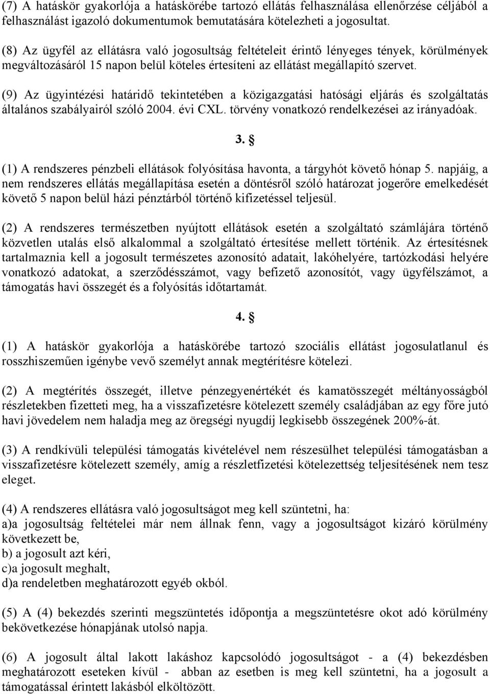 (9) Az ügyintézési határidő tekintetében a közigazgatási hatósági eljárás és szolgáltatás általános szabályairól szóló 2004. évi CXL. törvény vonatkozó rendelkezései az irányadóak. 3.