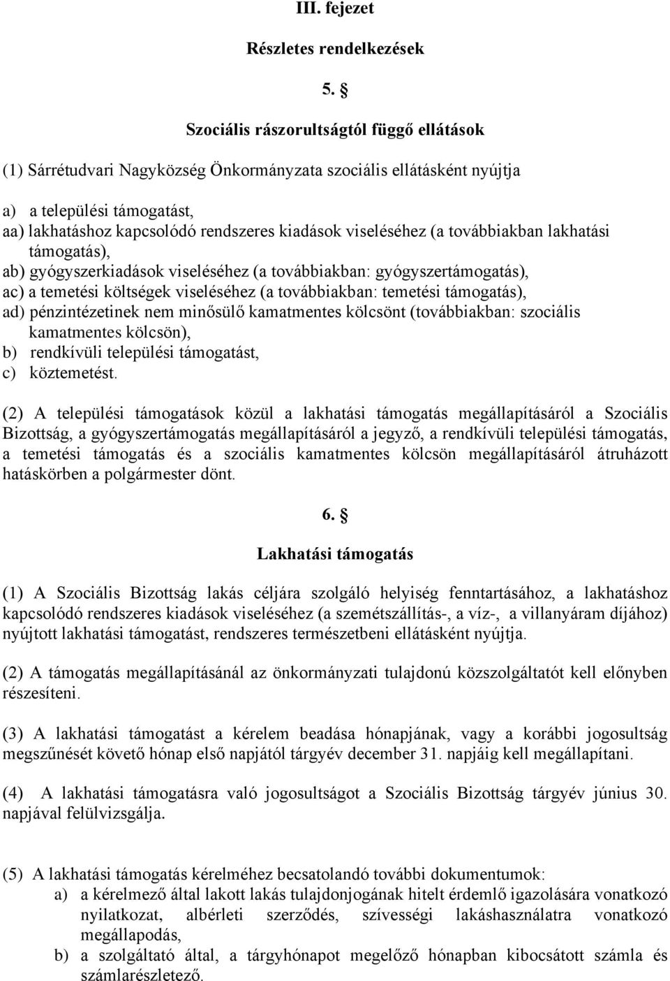 viseléséhez (a továbbiakban lakhatási támogatás), ab) gyógyszerkiadások viseléséhez (a továbbiakban: gyógyszertámogatás), ac) a temetési költségek viseléséhez (a továbbiakban: temetési támogatás),