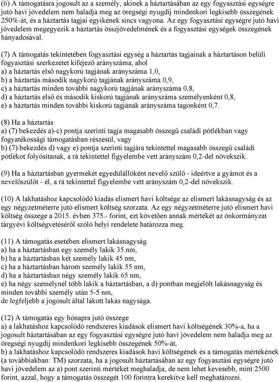 (7) A támogatás tekintetében fogyasztási egység a háztartás tagjainak a háztartáson belüli fogyasztási szerkezetet kifejező arányszáma, ahol a) a háztartás első nagykorú tagjának arányszáma 1,0, b) a