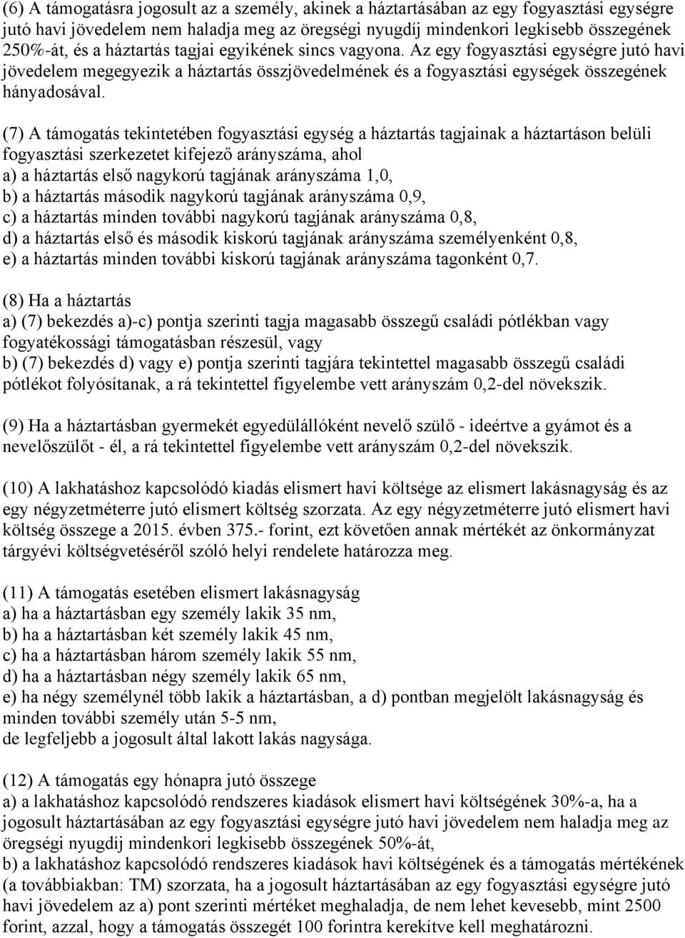 (7) A támogatás tekintetében fogyasztási egység a háztartás tagjainak a háztartáson belüli fogyasztási szerkezetet kifejező arányszáma, ahol a) a háztartás első nagykorú tagjának arányszáma 1,0, b) a