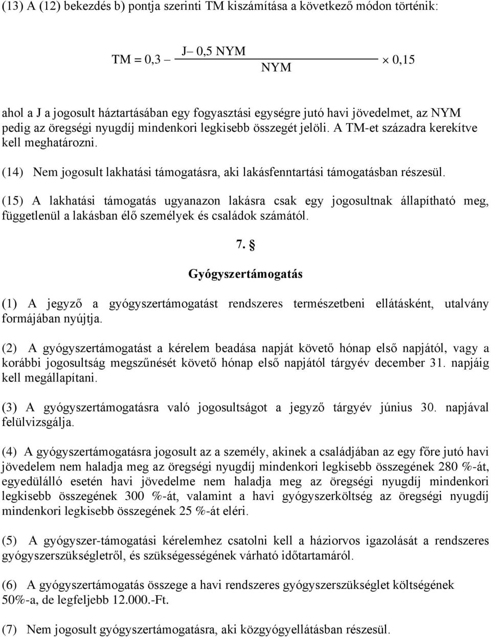 (15) A lakhatási támogatás ugyanazon lakásra csak egy jogosultnak állapítható meg, függetlenül a lakásban élő személyek és családok számától. 7.