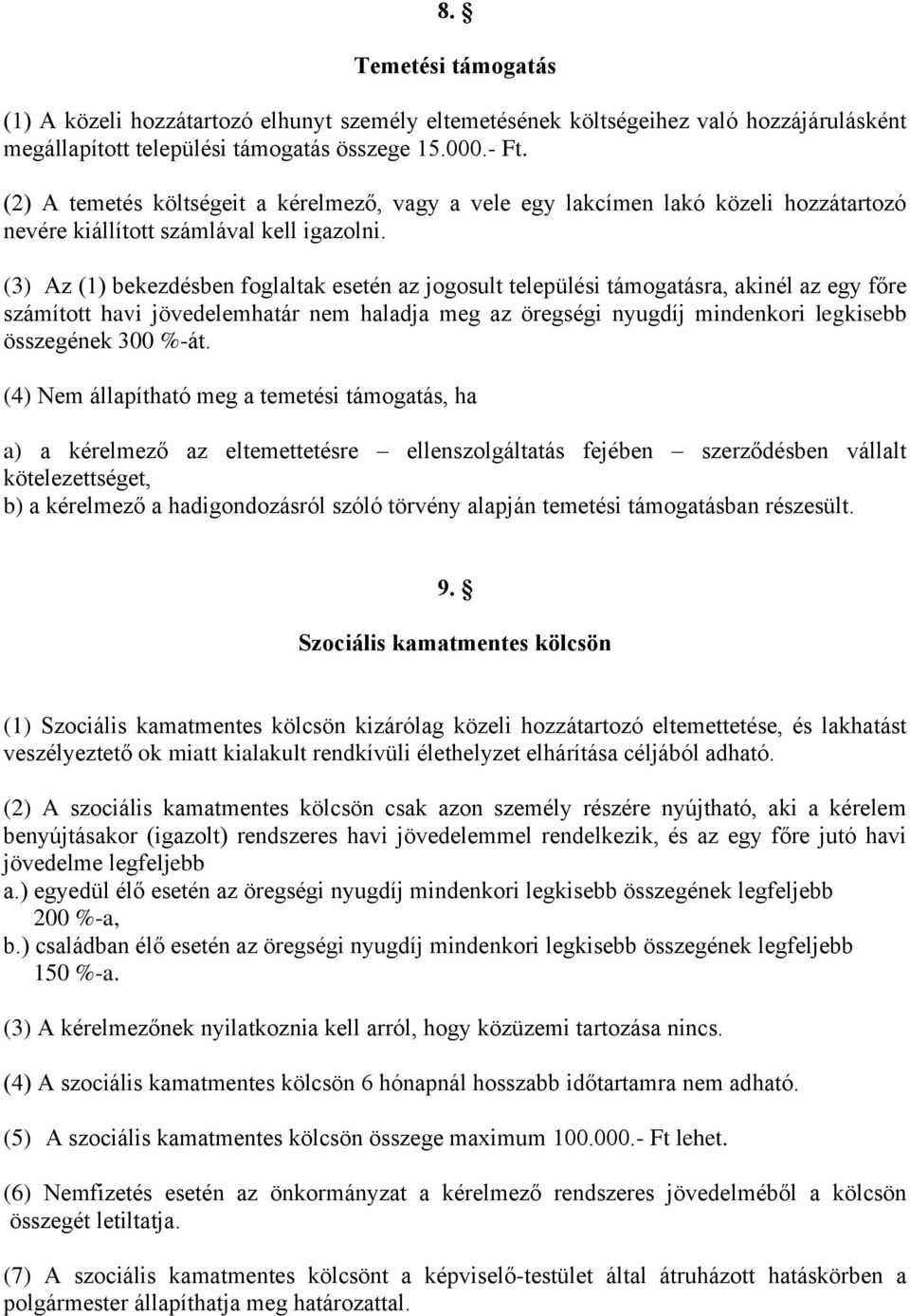 (3) Az (1) bekezdésben foglaltak esetén az jogosult települési támogatásra, akinél az egy főre számított havi jövedelemhatár nem haladja meg az öregségi nyugdíj mindenkori legkisebb összegének 300