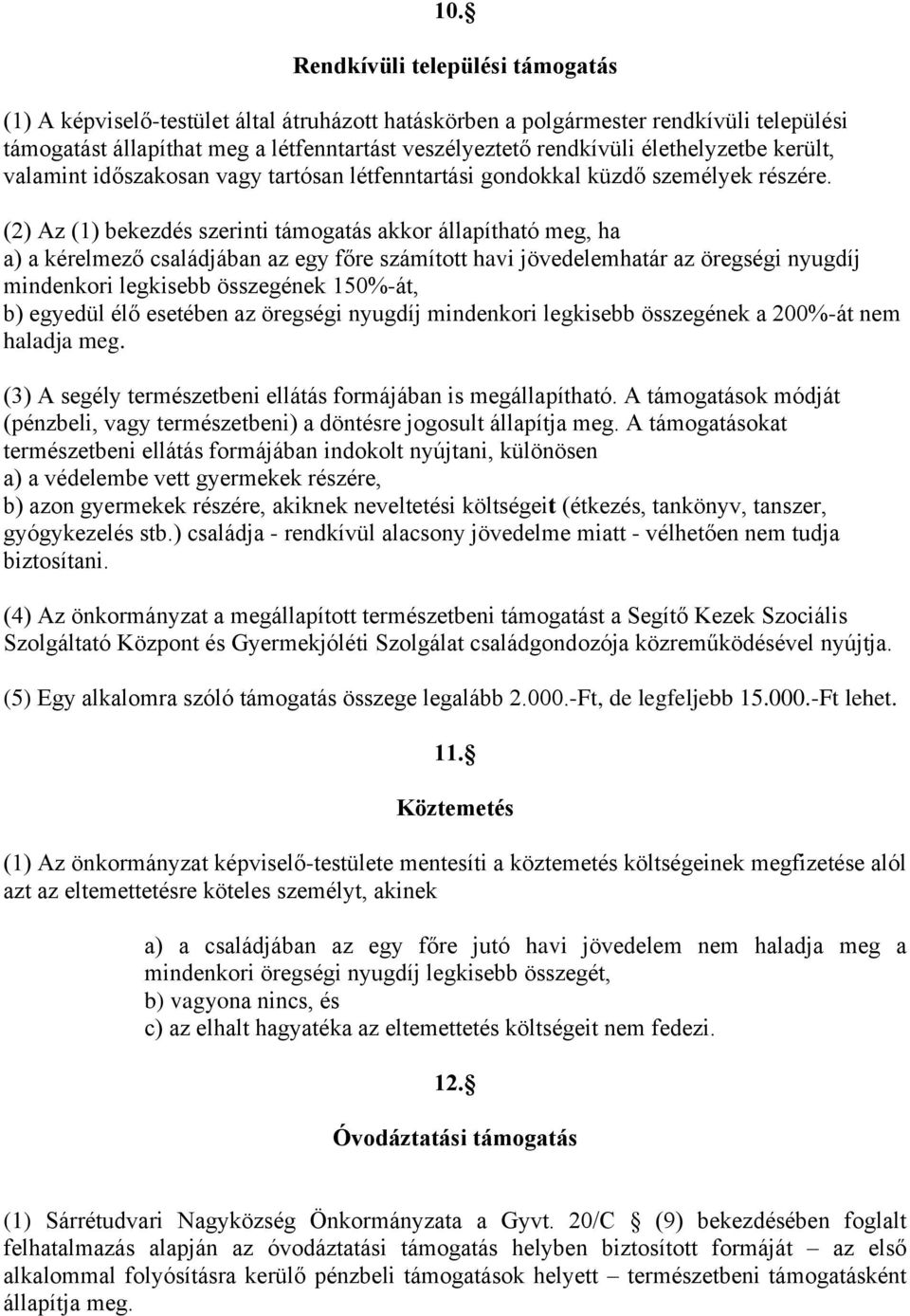 (2) Az (1) bekezdés szerinti támogatás akkor állapítható meg, ha a) a kérelmező családjában az egy főre számított havi jövedelemhatár az öregségi nyugdíj mindenkori legkisebb összegének 150%-át, b)