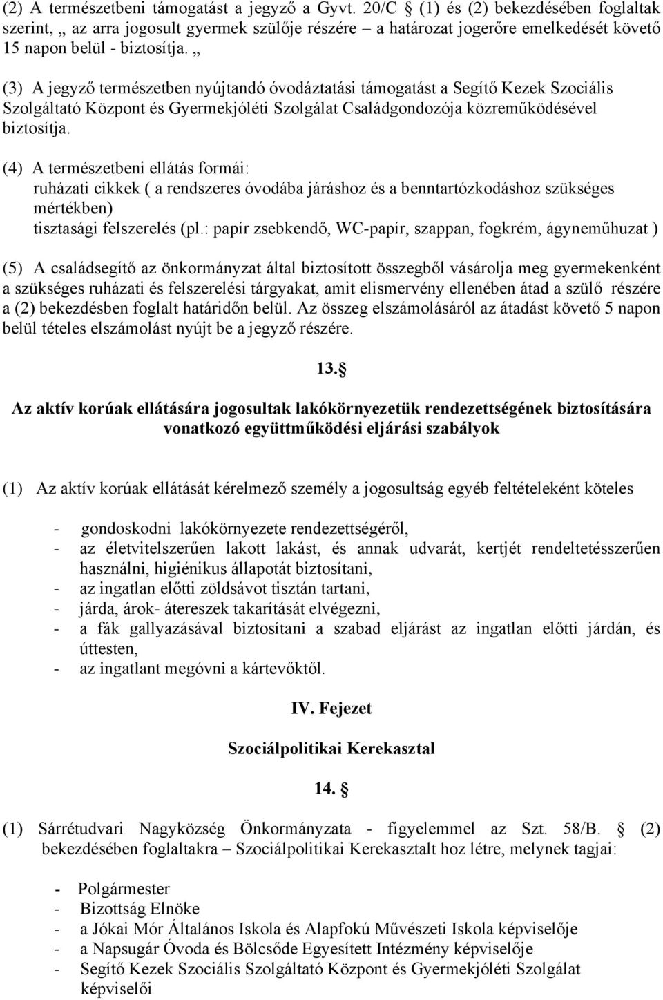 (3) A jegyző természetben nyújtandó óvodáztatási támogatást a Segítő Kezek Szociális Szolgáltató Központ és Gyermekjóléti Szolgálat Családgondozója közreműködésével biztosítja.