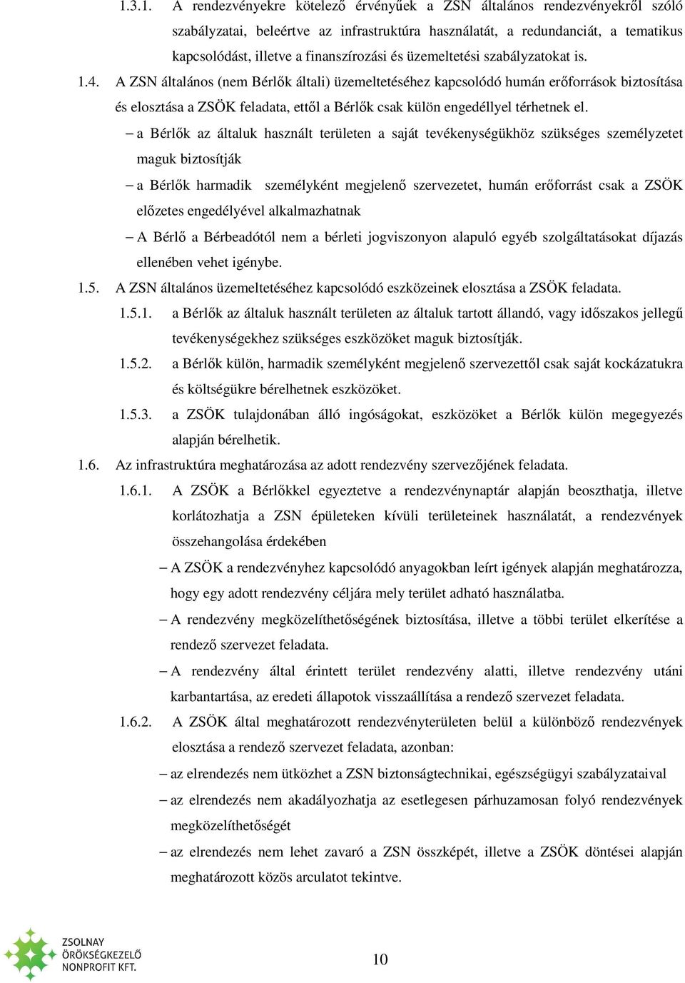 A ZSN általános (nem Bérlők általi) üzemeltetéséhez kapcsolódó humán erőforrások biztosítása és elosztása a ZSÖK feladata, ettől a Bérlők csak külön engedéllyel térhetnek el.