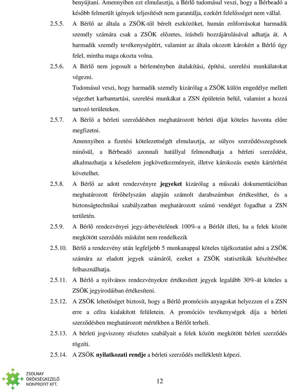 A harmadik személy tevékenységéért, valamint az általa okozott károkért a Bérlő úgy felel, mintha maga okozta volna. 2.5.6.