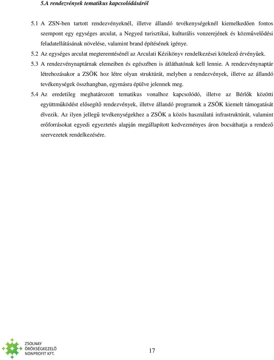 feladatellátásának növelése, valamint brand építésének igénye. 5.2 Az egységes arculat megteremtésénél az Arculati Kézikönyv rendelkezései kötelező érvényűek. 5.3 A rendezvénynaptárnak elemeiben és egészében is átláthatónak kell lennie.