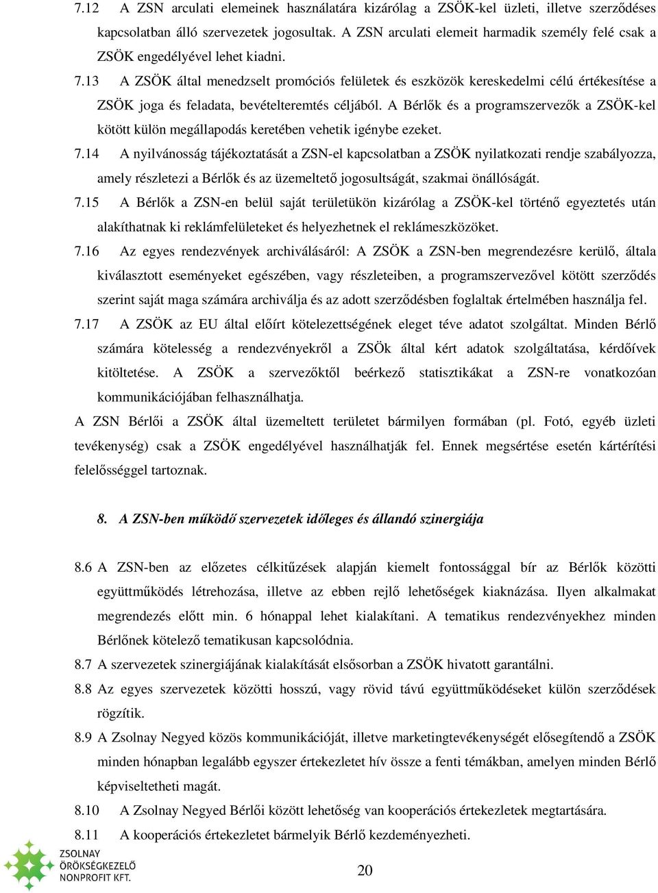 13 A ZSÖK által menedzselt promóciós felületek és eszközök kereskedelmi célú értékesítése a ZSÖK joga és feladata, bevételteremtés céljából.