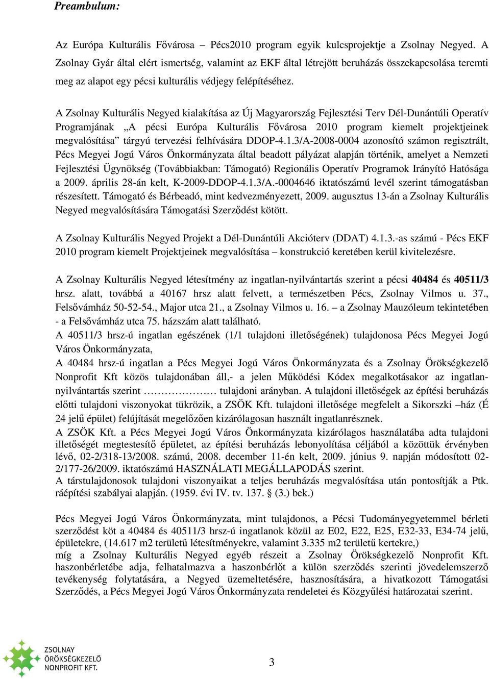 A Zsolnay Kulturális Negyed kialakítása az Új Magyarország Fejlesztési Terv Dél-Dunántúli Operatív Programjának A pécsi Európa Kulturális Fővárosa 2010 program kiemelt projektjeinek megvalósítása