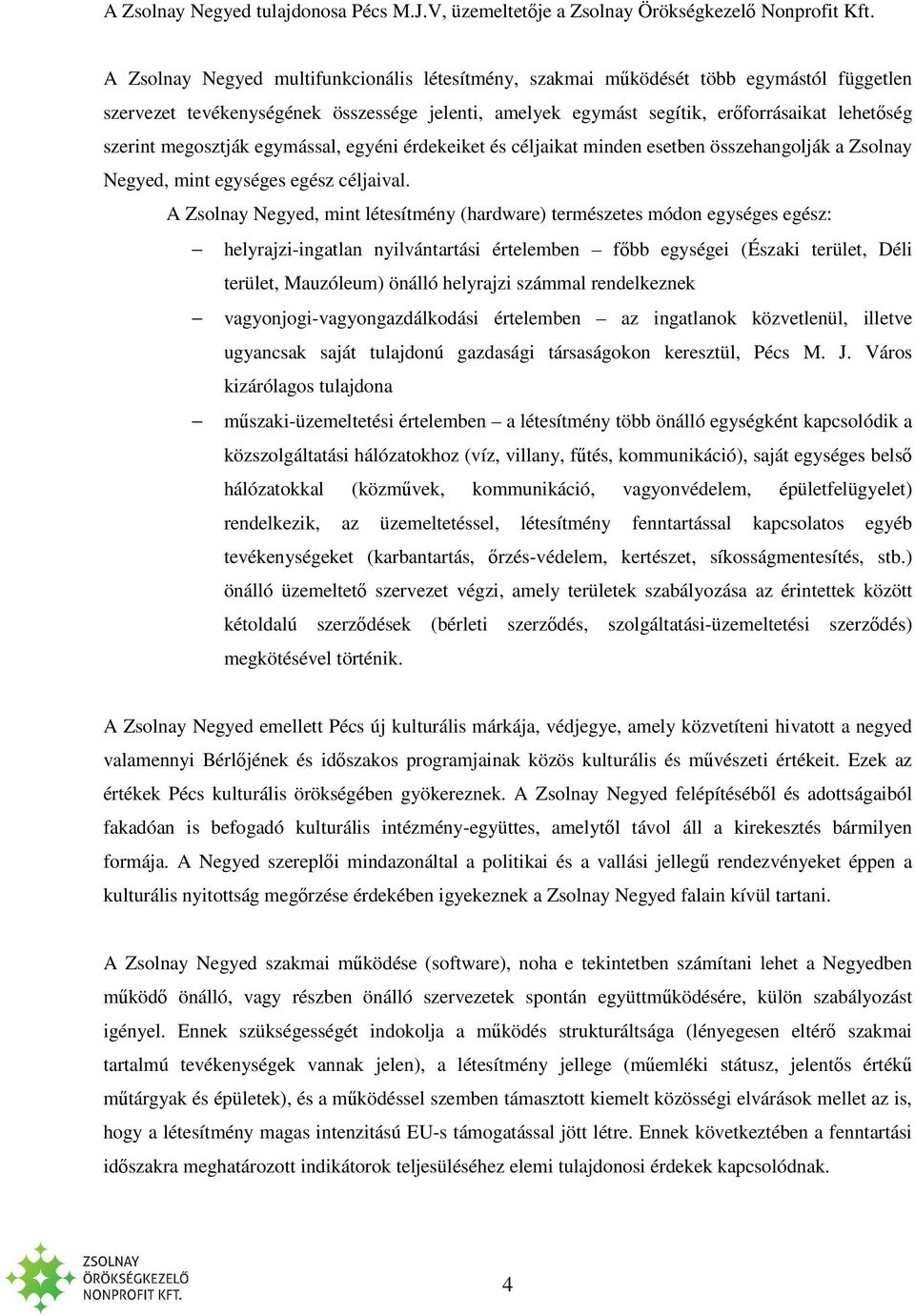 megosztják egymással, egyéni érdekeiket és céljaikat minden esetben összehangolják a Zsolnay Negyed, mint egységes egész céljaival.