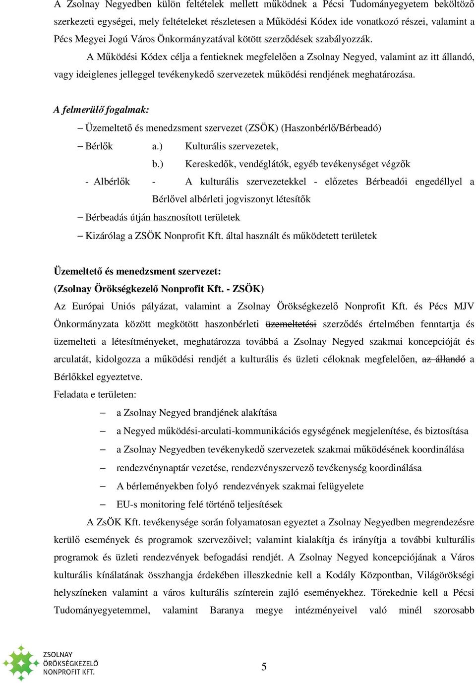 A Működési Kódex célja a fentieknek megfelelően a Zsolnay Negyed, valamint az itt állandó, vagy ideiglenes jelleggel tevékenykedő szervezetek működési rendjének meghatározása.