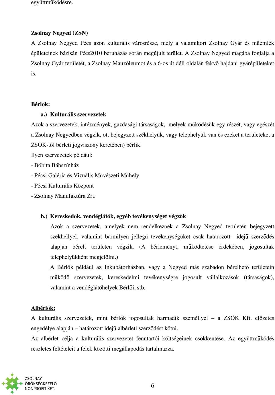 ) Kulturális szervezetek Azok a szervezetek, intézmények, gazdasági társaságok, melyek működésük egy részét, vagy egészét a Zsolnay Negyedben végzik, ott bejegyzett székhelyük, vagy telephelyük van