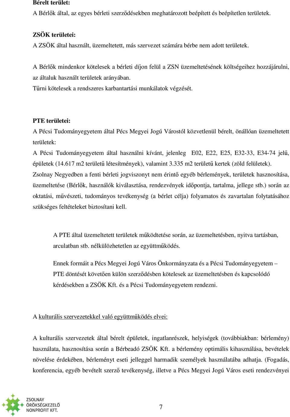 A Bérlők mindenkor kötelesek a bérleti díjon felül a ZSN üzemeltetésének költségeihez hozzájárulni, az általuk használt területek arányában.