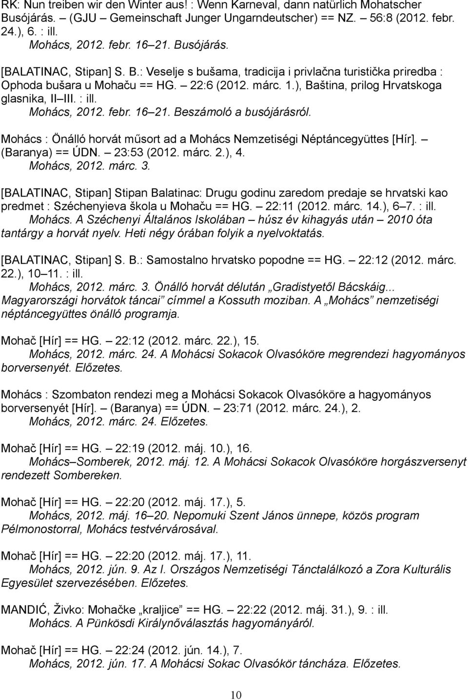 : ill. Mohács, 2012. febr. 16 21. Beszámoló a busójárásról. Mohács : Önálló horvát műsort ad a Mohács Nemzetiségi Néptáncegyüttes [Hír]. (Baranya) == ÚDN. 23:53 (2012. márc. 2.), 4. Mohács, 2012. márc. 3.