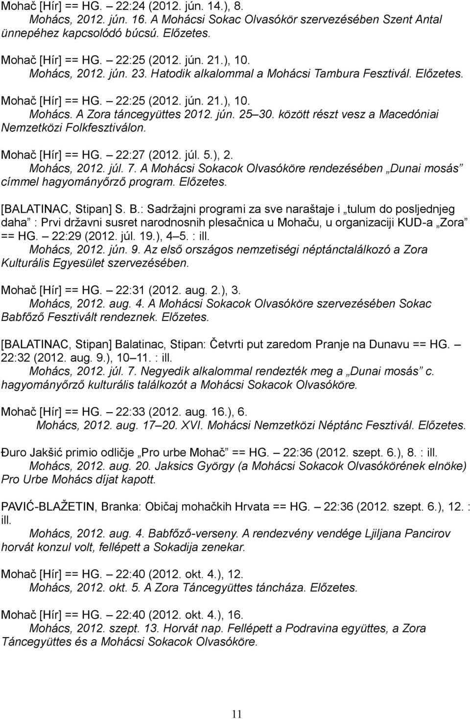 között részt vesz a Macedóniai Nemzetközi Folkfesztiválon. Mohač [Hír] == HG. 22:27 (2012. júl. 5.), 2. Mohács, 2012. júl. 7.