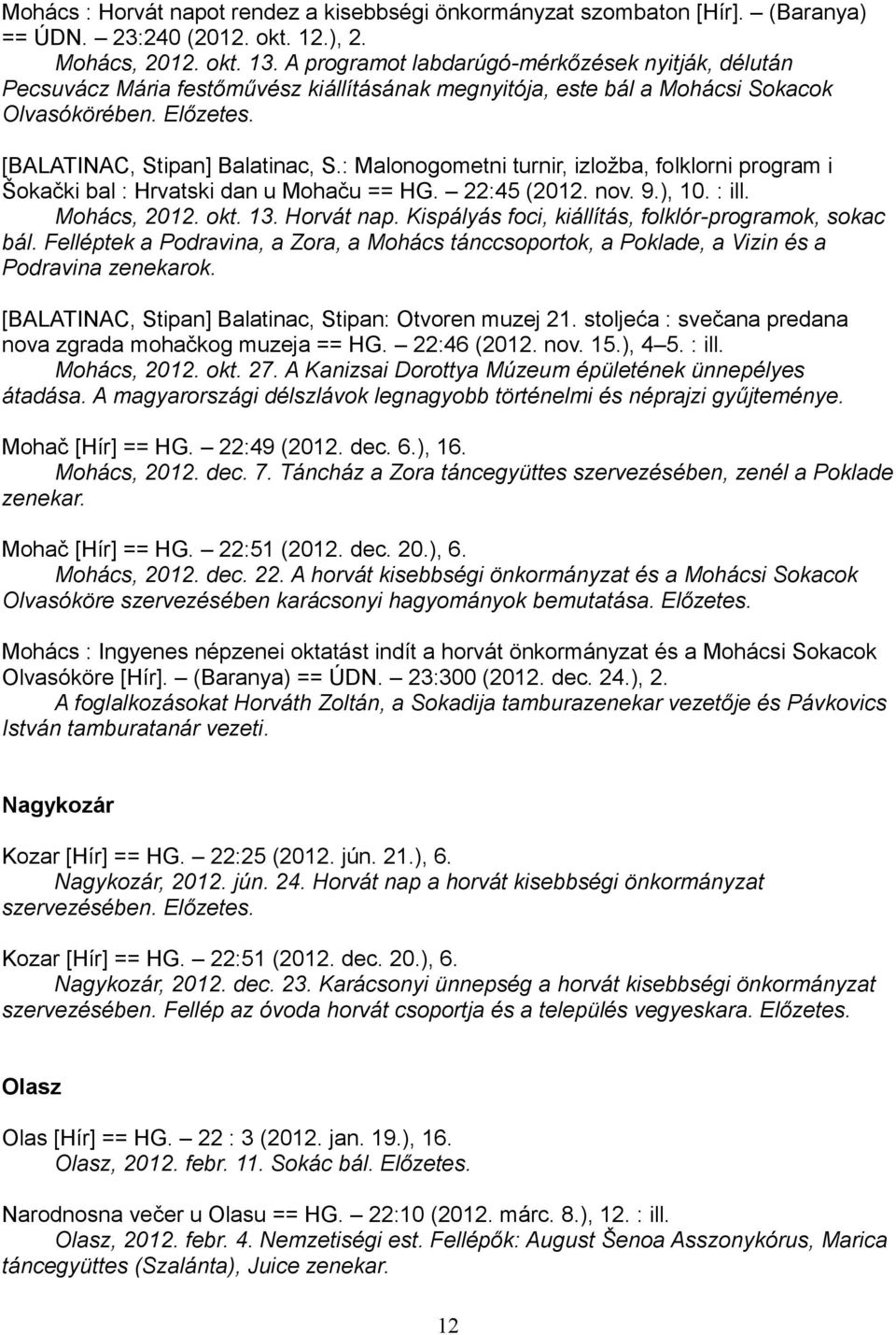 : Malonogometni turnir, izložba, folklorni program i Šokački bal : Hrvatski dan u Mohaču == HG. 22:45 (2012. nov. 9.), 10. : ill. Mohács, 2012. okt. 13. Horvát nap.