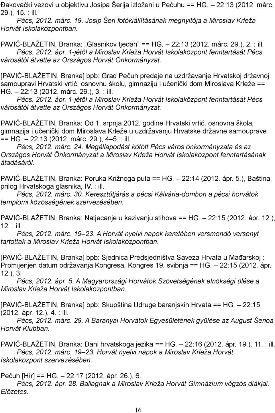 1-jétől a Miroslav Krleža Horvát Iskolaközpont fenntartását Pécs városától átvette az Országos Horvát Önkormányzat.