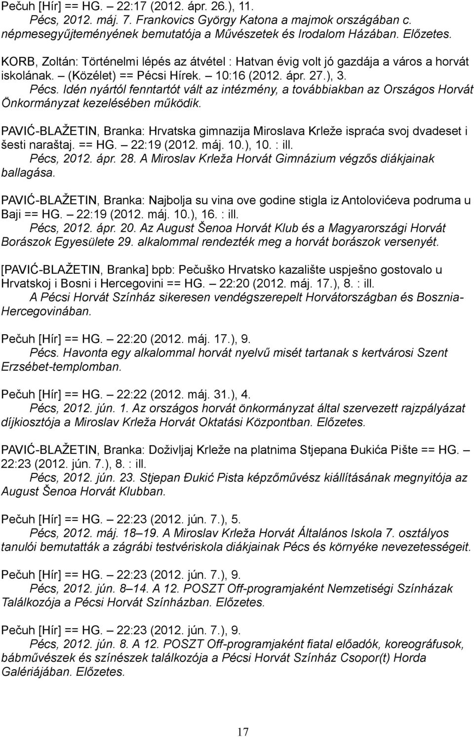 Hírek. 10:16 (2012. ápr. 27.), 3. Pécs. Idén nyártól fenntartót vált az intézmény, a továbbiakban az Országos Horvát Önkormányzat kezelésében működik.