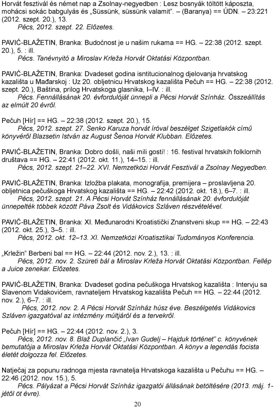 PAVIĆ-BLAŽETIN, Branka: Dvadeset godina isntitucionalnog djelovanja hrvatskog kazališta u Mađarskoj : Uz 20. obljetnicu Hrvatskog kazališta Pečuh == HG. 22:38 (2012. szept. 20.), Baština, prilog Hrvatskoga glasnika, I IV.