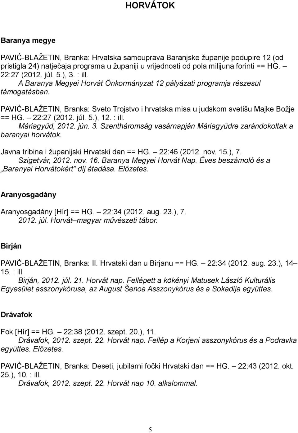 PAVIĆ-BLAŽETIN, Branka: Sveto Trojstvo i hrvatska misa u judskom svetišu Majke Božje == HG. 22:27 (2012. júl. 5.), 12. : ill. Máriagyűd, 2012. jún. 3.