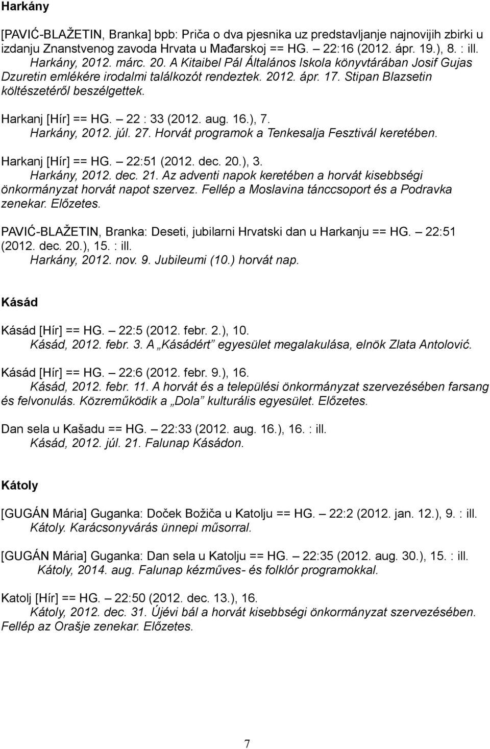 22 : 33 (2012. aug. 16.), 7. Harkány, 2012. júl. 27. Horvát programok a Tenkesalja Fesztivál keretében. Harkanj [Hír] == HG. 22:51 (2012. dec. 20.), 3. Harkány, 2012. dec. 21.