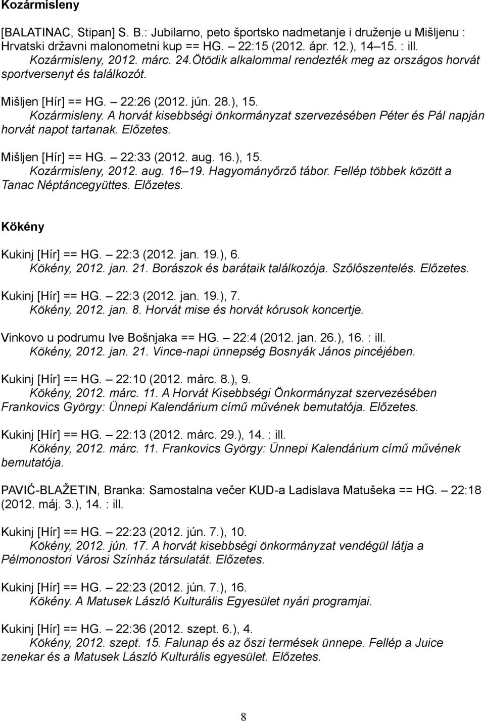 A horvát kisebbségi önkormányzat szervezésében Péter és Pál napján horvát napot tartanak. Előzetes. Mišljen [Hír] == HG. 22:33 (2012. aug. 16.), 15. Kozármisleny, 2012. aug. 16 19.